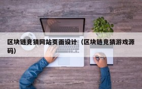 区块链竞猜网站页面设计(区块链竞猜游戏源码)