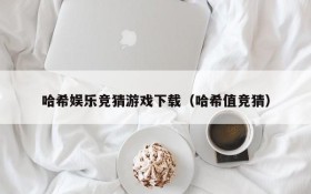 哈希娱乐竞猜游戏下载（哈希值竞猜）
