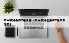 数字货币区块链映射(数字货币在区块链中的作用)