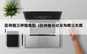 区块链三种链类型（区块链可以分为哪三大类）