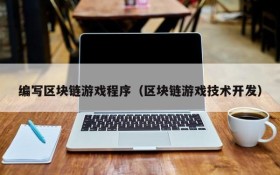 编写区块链游戏程序(区块链游戏技术开发)