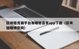 区块链竞猜平台有哪些首页app下载（区块链赌博官网）
