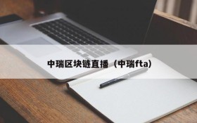 中瑞区块链直播（中瑞fta）