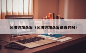区块链加众筹(区块链加众筹是真的吗)