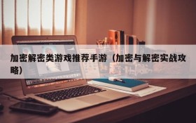 加密解密类游戏推荐手游（加密与解密实战攻略）