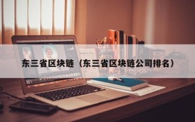 东三省区块链(东三省区块链公司排名)