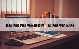 去区块链的区块头主要包(区块链中的区块)