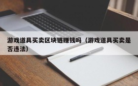 游戏道具买卖区块链赚钱吗（游戏道具买卖是否违法）