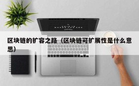 区块链的扩容之路（区块链可扩展性是什么意思）