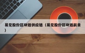 易见股份区块链供应链(易见股份区块链前景)