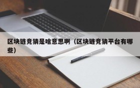 区块链竞猜是啥意思啊（区块链竞猜平台有哪些）
