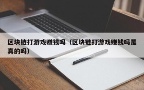 区块链打游戏赚钱吗（区块链打游戏赚钱吗是真的吗）