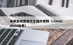 哈希游戏套路大全图片视频（classicaloid哈希）