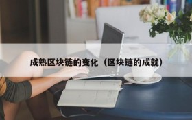 成熟区块链的变化（区块链的成就）
