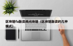 区块链fa融资顾问块链(区块链融资的几种模式)