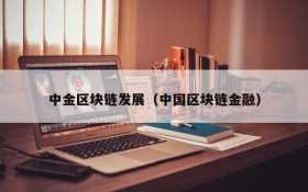 中金区块链发展(中国区块链金融)