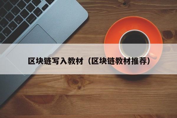 区块链写入教材（区块链教材推荐）
